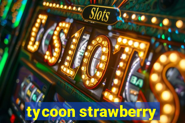 tycoon strawberry